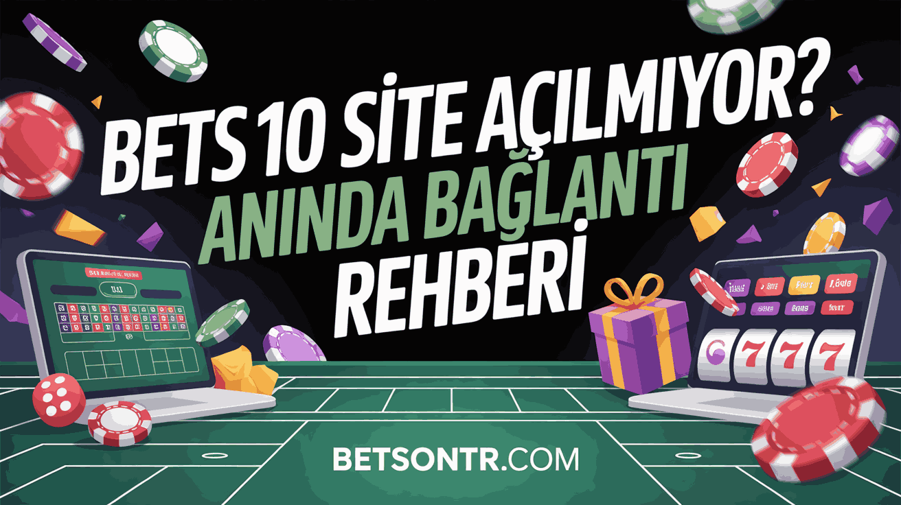 Bets10 Site Açılmıyor? Anında Bağlantı Rehberi