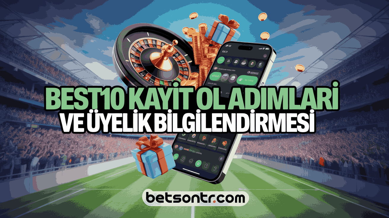 Best10 Kayıt Ol Adımları ve Üyelik Bilgilendirmesi