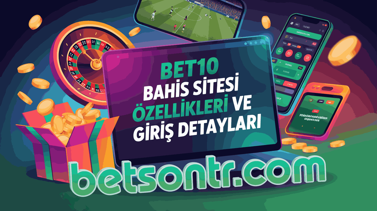 Bet10 Bahis Sitesi Özellikleri ve Giriş Detayları