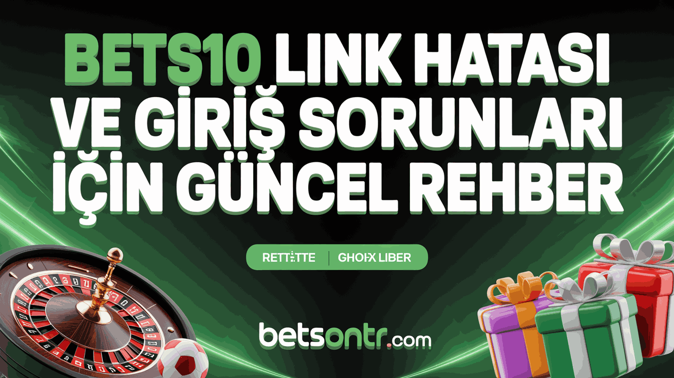 Bets10 Link Hatası ve Giriş Sorunları İçin Güncel Rehber