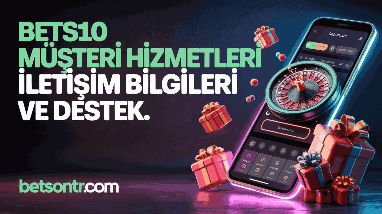 Bets10 Müşteri Hizmetleri İletişim Bilgileri ve Destek