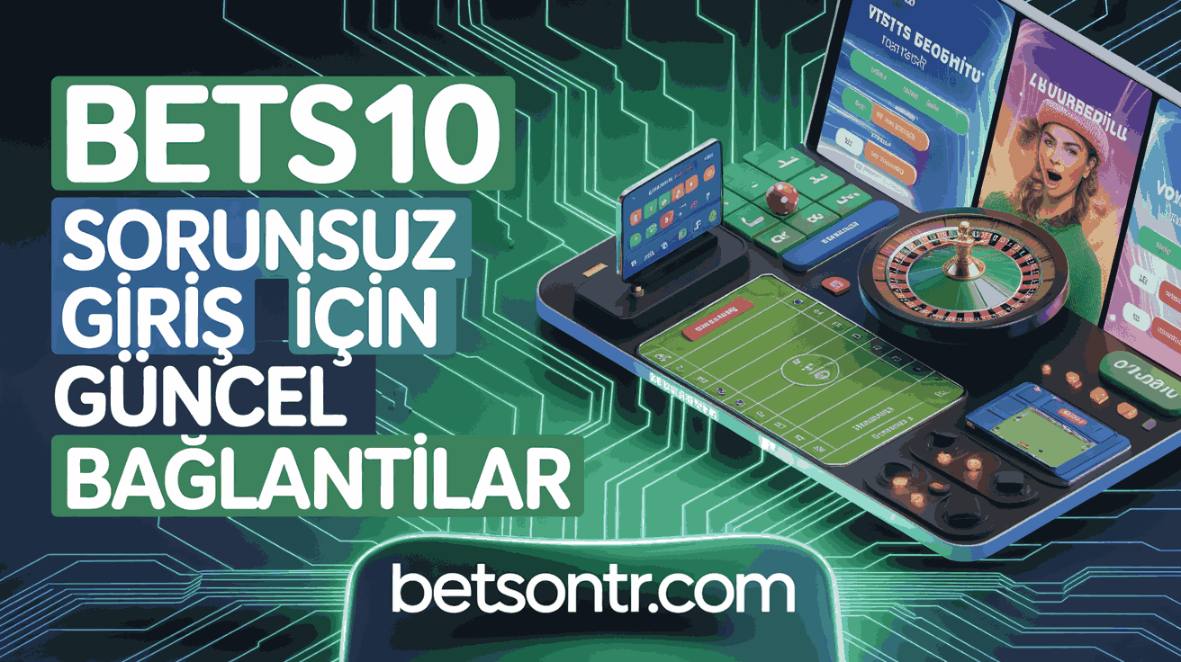 Bets10 Sorunsuz Giriş İçin Güncel Bağlantılar