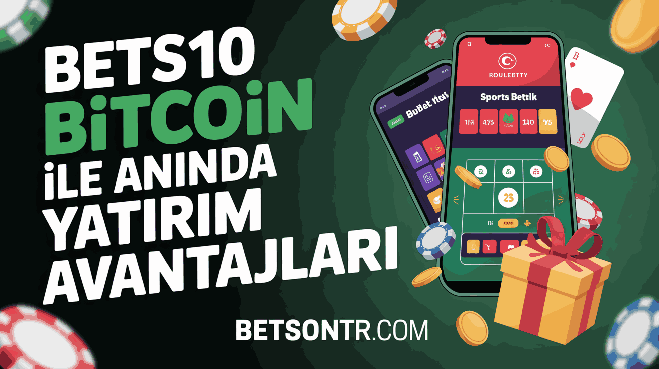 Bets10 Bitcoin ile Anında Yatırım Avantajları