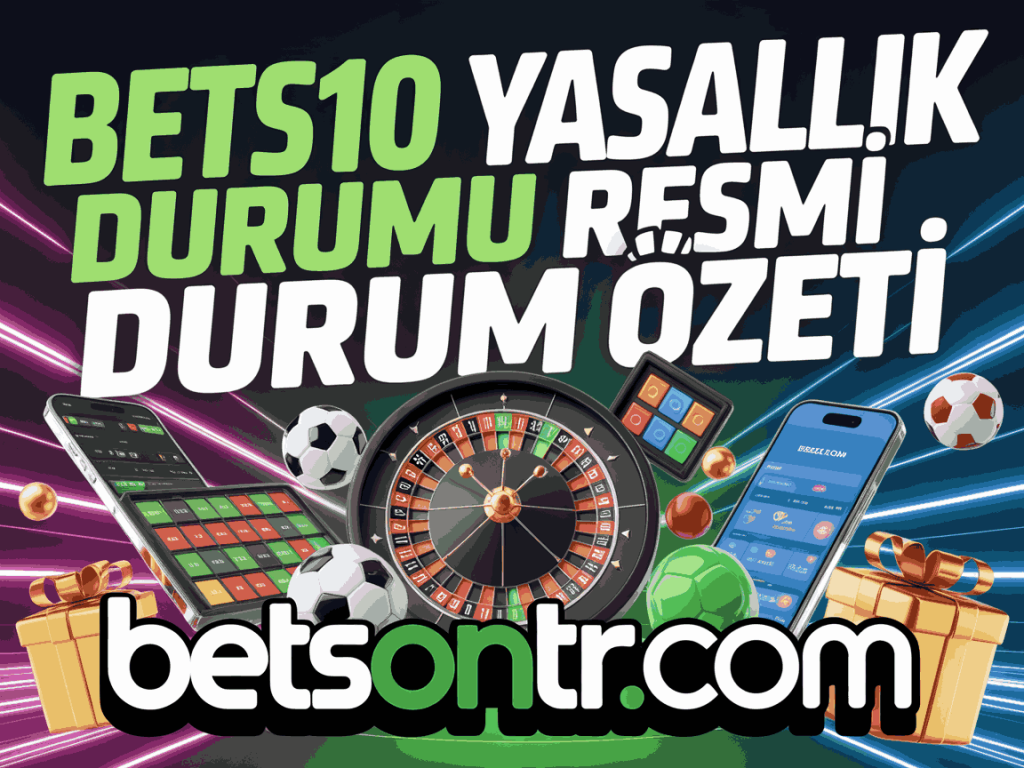 bets10 yasallik durumu resmi durum ozeti